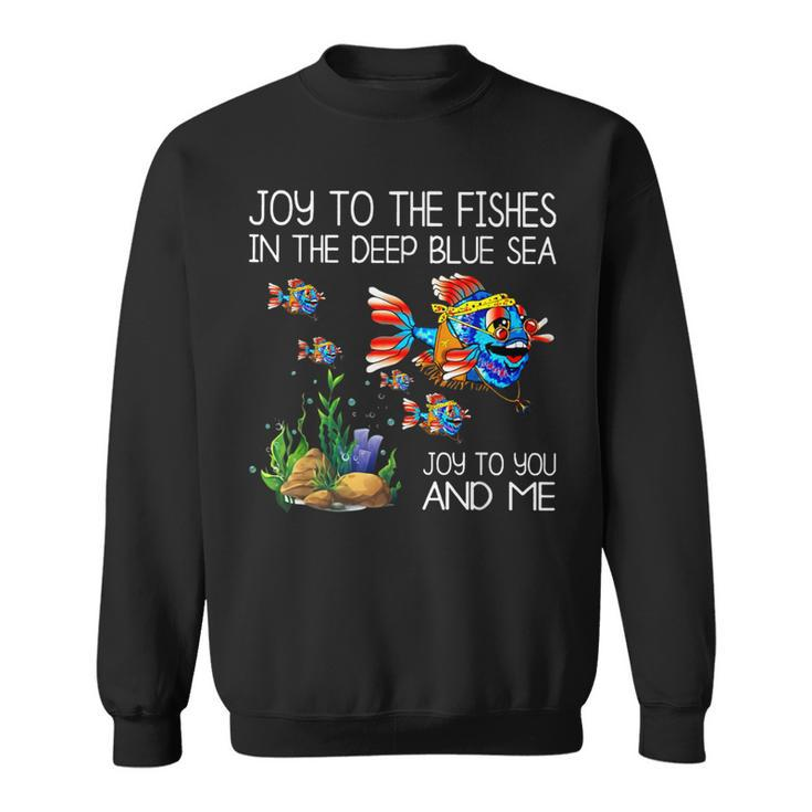 Joy To The Fishes In The Deep Blue Sea Joy To You & Me Fish Sweatshirt