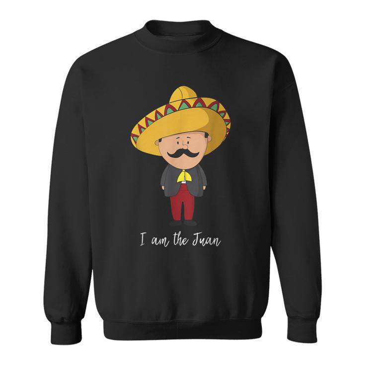 I Am The Juan Mexican Sombrero Sweatshirt