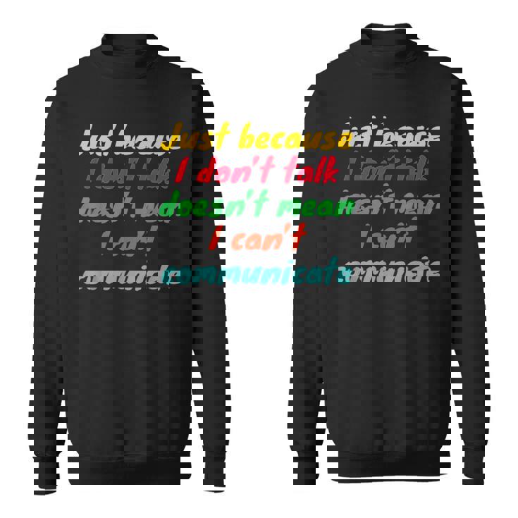 Just Because I Don't Talk Communication For Non-Verbal Sweatshirt
