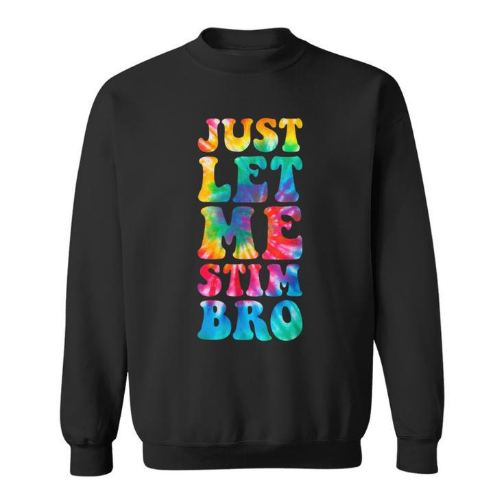 Just Let Me Stim Bro Autistic Autism Awareness Month Tie Dye Sweatshirt