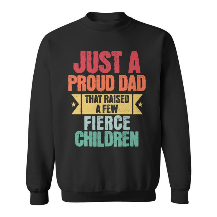 Just A Proud Dad That Raised A Few Fierce Children Fathers Sweatshirt