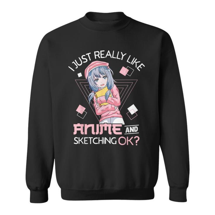 I Just Really Like Anime And Sketching Ok Anime Girl Sweatshirt