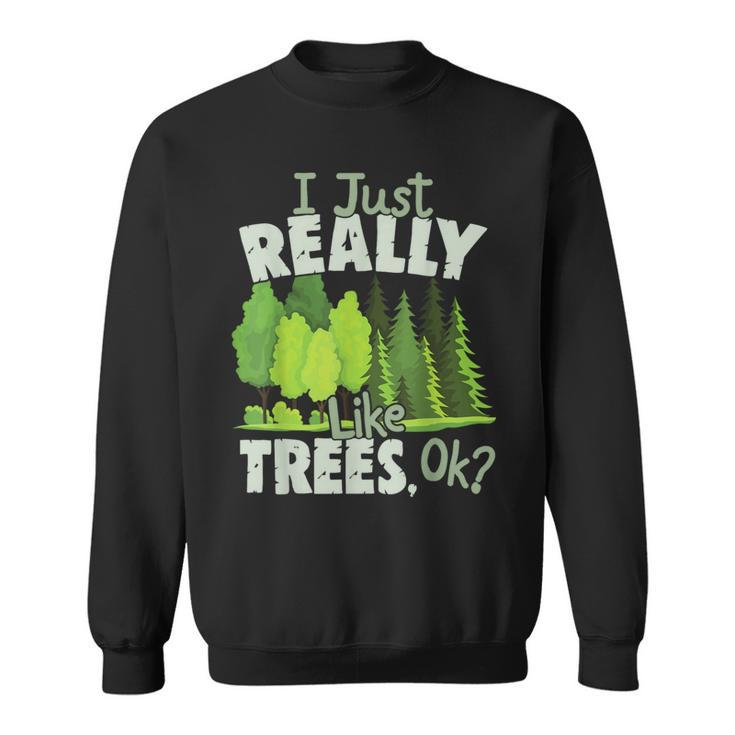 I Just Really Like Trees Ok Love Trees Sweatshirt