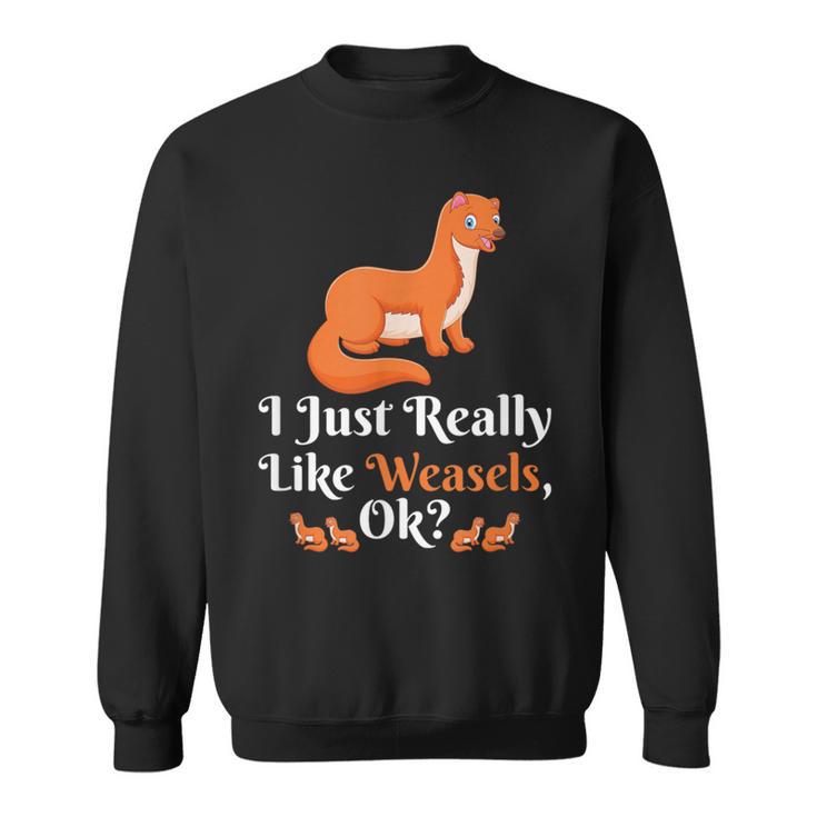 I Just Really Like Weasel Ok Weasel Lover Sweatshirt