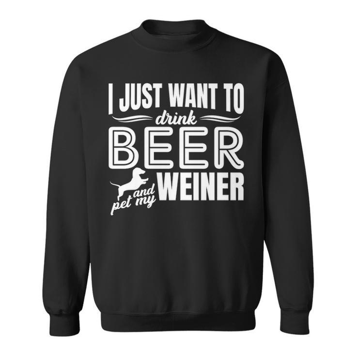 I Just Want To Drink Beer And Pet My Weiner Adult Humor Dog Sweatshirt