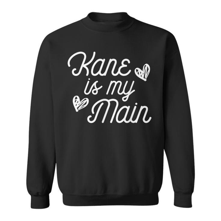 Kane Is My Main For Kane Lover Fan Girl Sweatshirt
