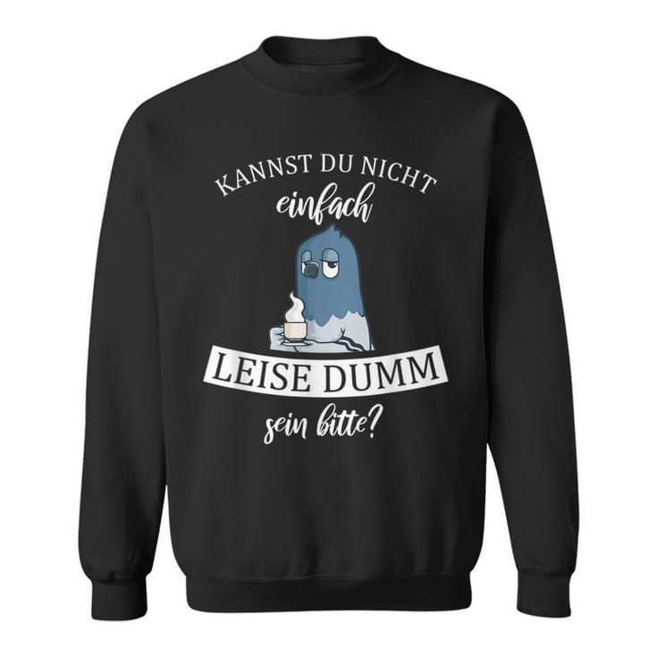 Kannst Du Nicht Einfach Quiet Dumm Sein Bitte Kaffee Taube Sweatshirt