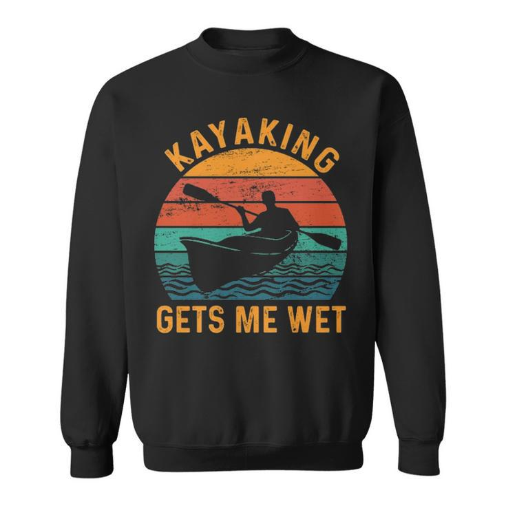 Kayaking Gets Me Wet Kayak Kayaker Lovers Sweatshirt