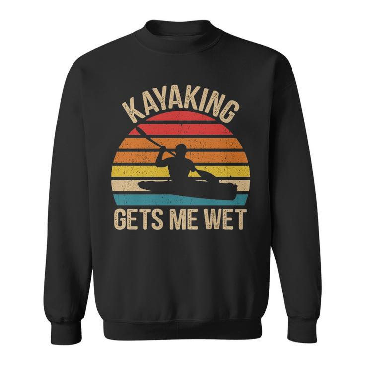 Kayaking Gets Me Wet Paddling Boating Vintage Kayaker Sweatshirt