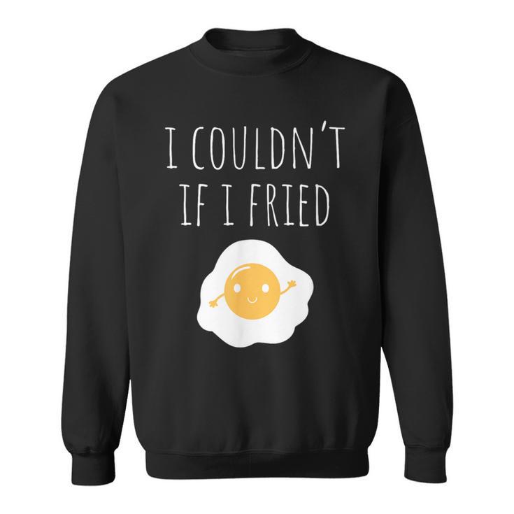 Kccreation's I Couldn't If I Fried Sweatshirt