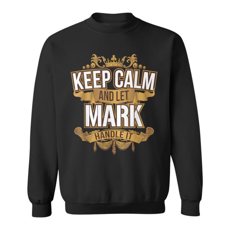 Keep Calm And Let Mark Handle It Mark T Sweatshirt