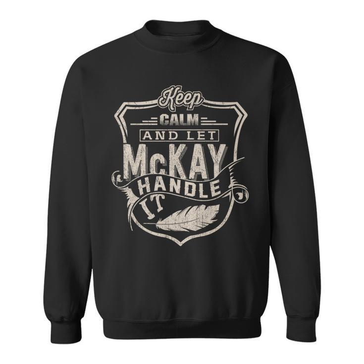 Keep Calm And Let Mckay Handle It Family Name Vintage Sweatshirt