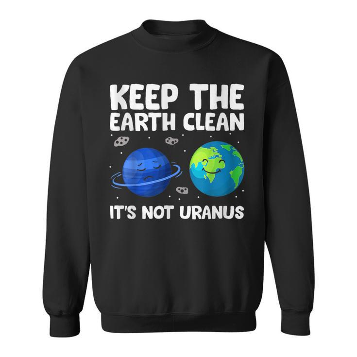 Keep The Earth Clean It's Not Uranus Earth Day Sweatshirt