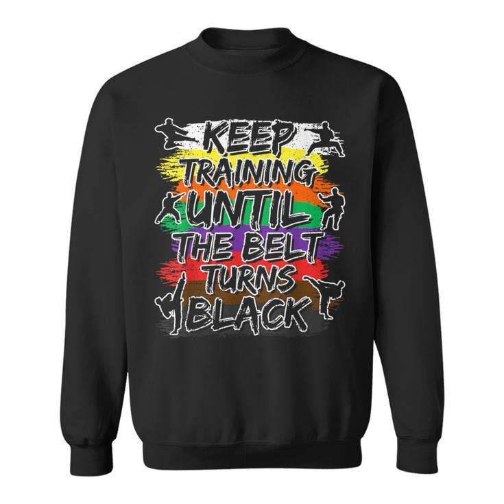 Keep Training Until The Belt Turns Black Karate Cool Sweatshirt