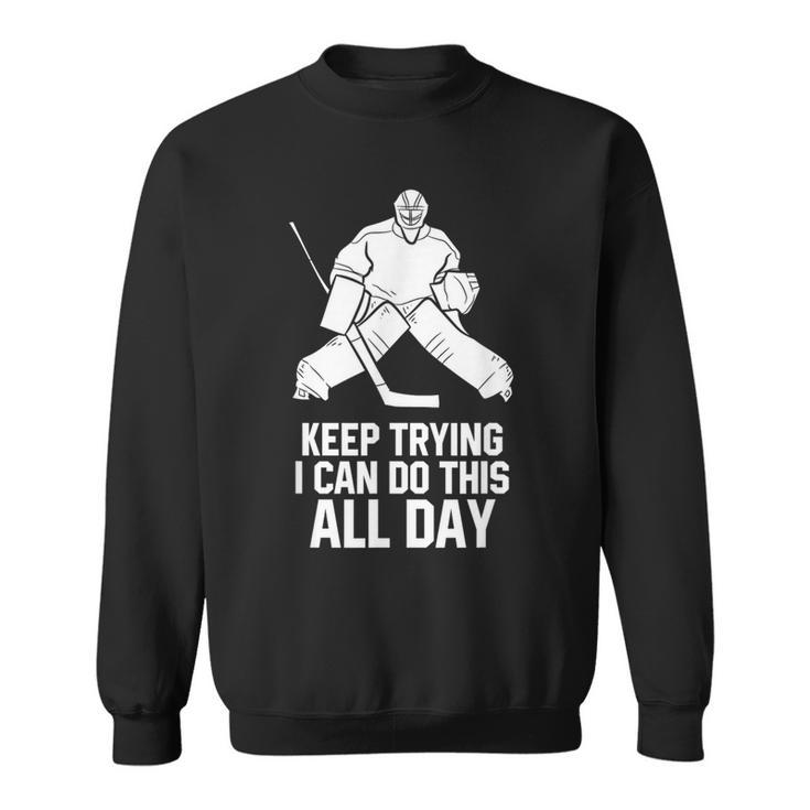 Keep Trying I Can Do This All Day Goalkeeper Hockey Goalie Sweatshirt