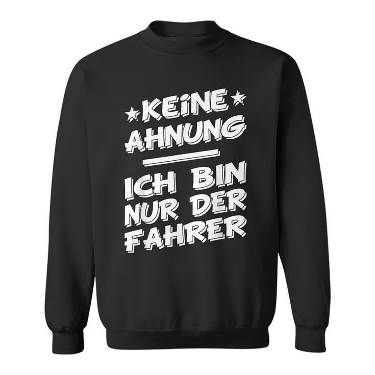 Keine Ahnung Ich Bin Nur Der Dahrerom Fahrervice Taxi Sweatshirt