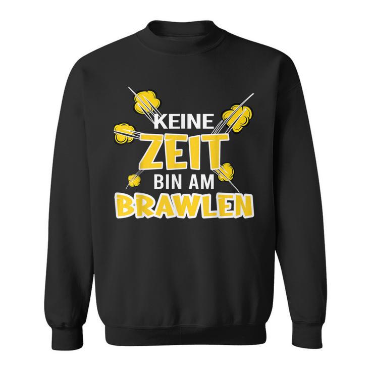 Keine Zeit Bin Am Brawlen Kein Zeit Bin Am Brawlen Sweatshirt