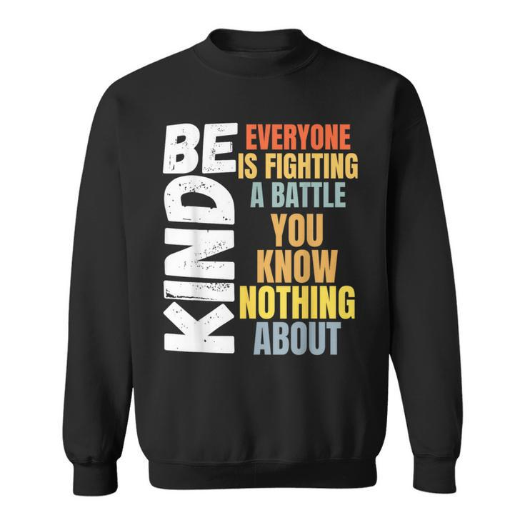 Be Kind Everyone Is Fighting A Battle You Know Nothing About Sweatshirt