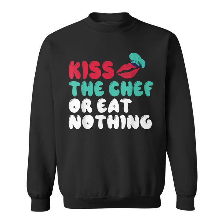 Kiss The Chef Or Eat Nothing Kitchen Culinary Cook Sweatshirt