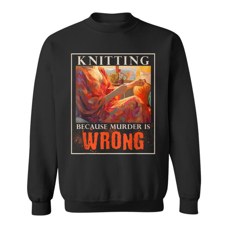 Knitting Because Murder Is Wrong Knitting Sweatshirt