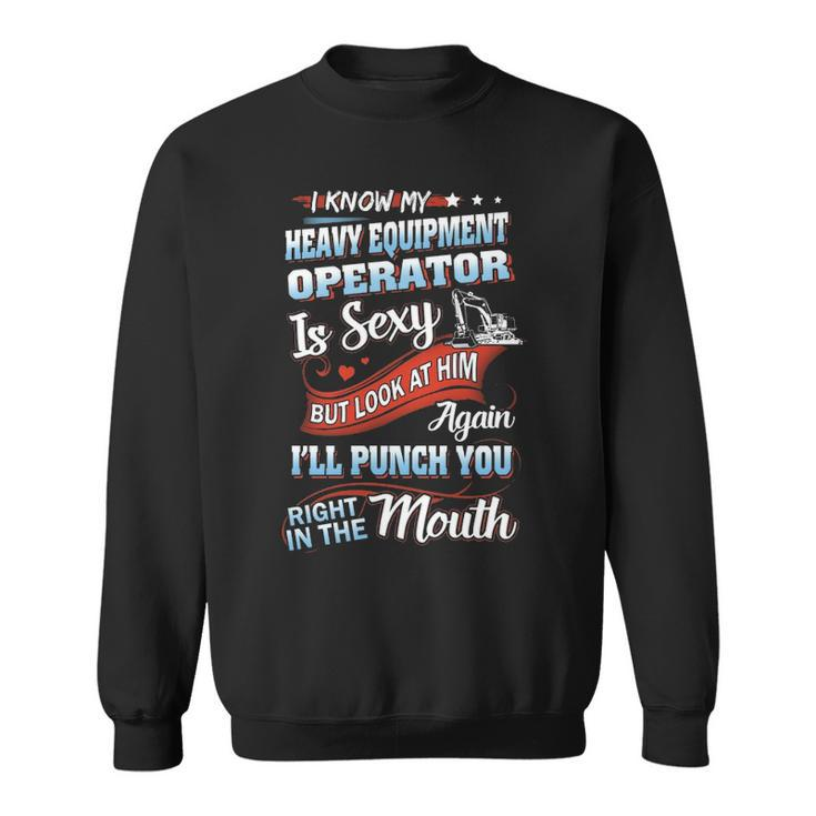 I Know My Heavy Equipment Operator Is Sexy Bu Sweatshirt