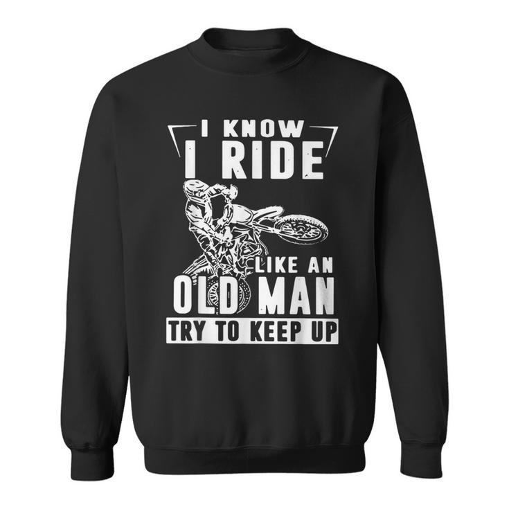 I Know I Ride Like An Old Man Try To Keep Up Biker Sweatshirt
