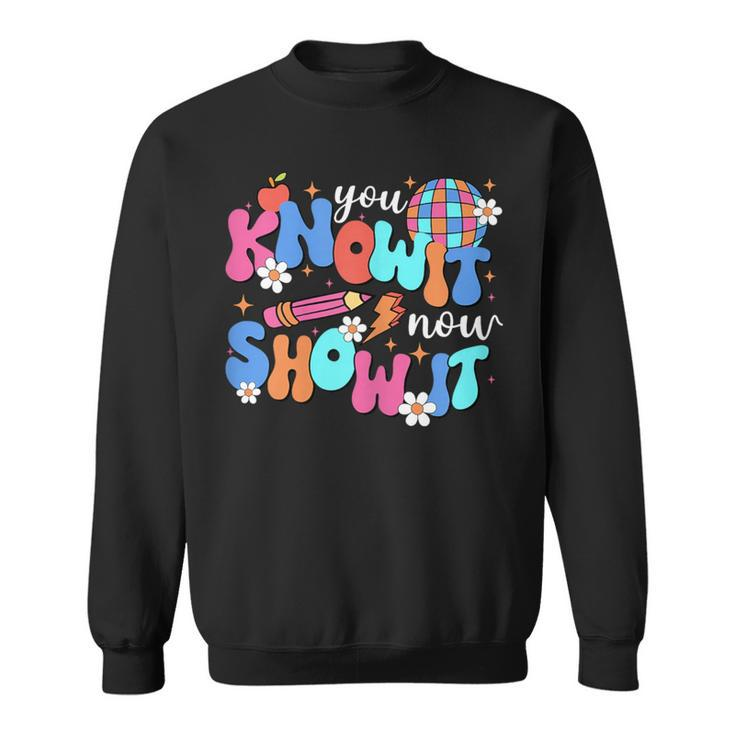 You Know It Now Show It Motivational Test Day In Testing Era Sweatshirt
