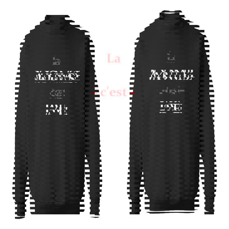 La Mayonnaise C'est La Vie Humour Mayonnaise Sweater e