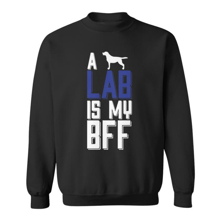 A Lab Is My Bff Sweatshirt