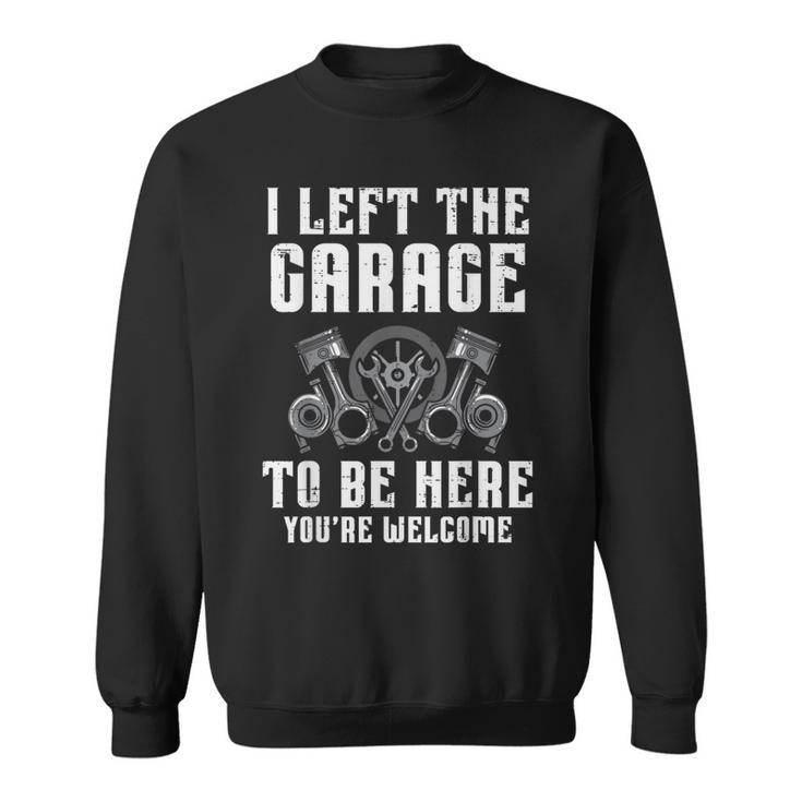 I Left The Garage To Be Here Auto Car Mechanic Men Sweatshirt