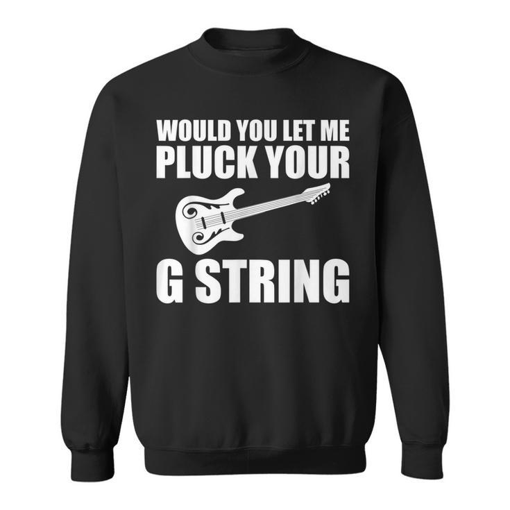 Would You Let Me Pluck Your G String Music Lovers Quotes Sweatshirt