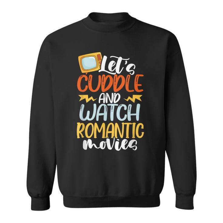 Let’S Cuddle And Watch Romantic Movies Sweatshirt