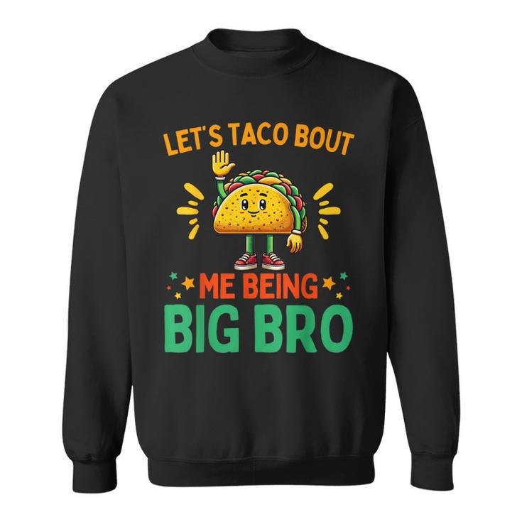 Let's Taco Bout Me Being Big Bro Brother Baby Announcement Sweatshirt