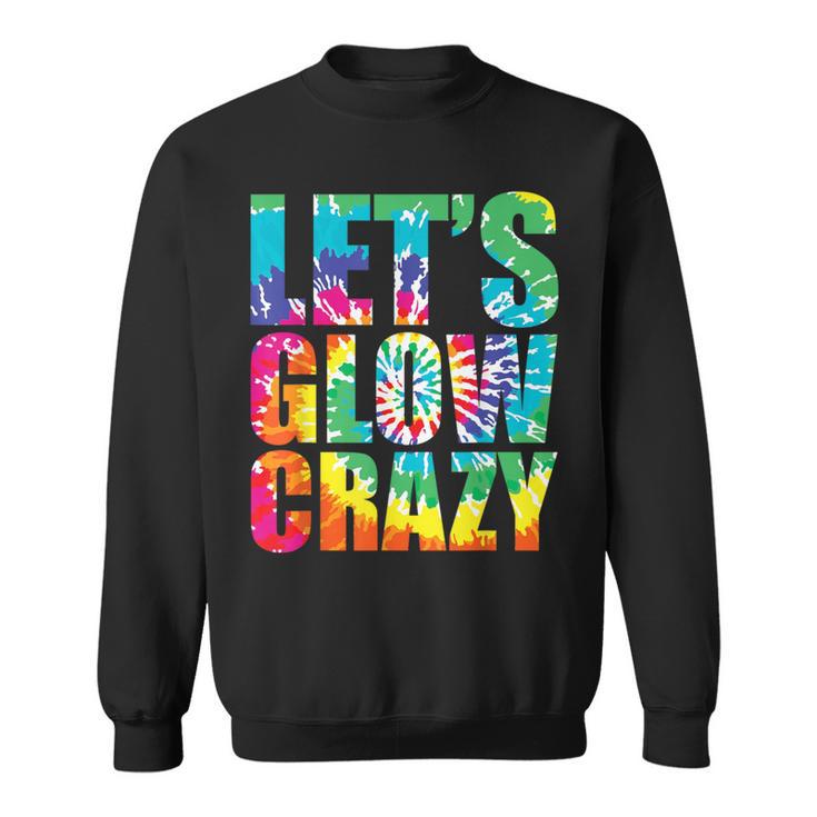 Let´S Glow Crazy Retro Colorful Quote Group Team Tie Dye Sweatshirt