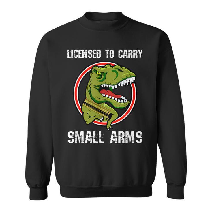 Licensed To Carry Small Arms Firearm T-Rex Gun Sweatshirt