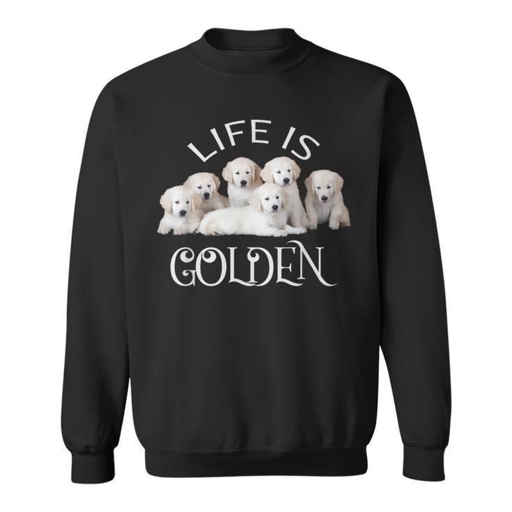 Life Is Golden Retriever Puppy Dog For Goldy Lovers Sweatshirt