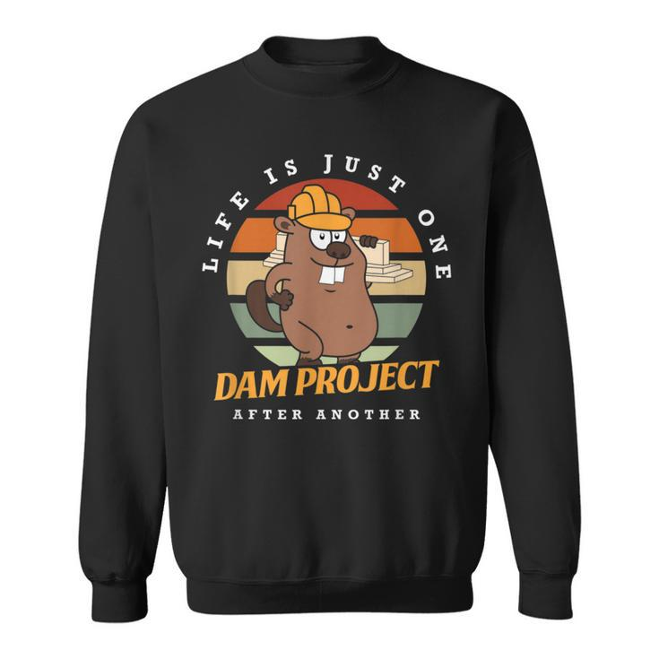 Life Is Just One Dam Project After Another Quote Sweatshirt
