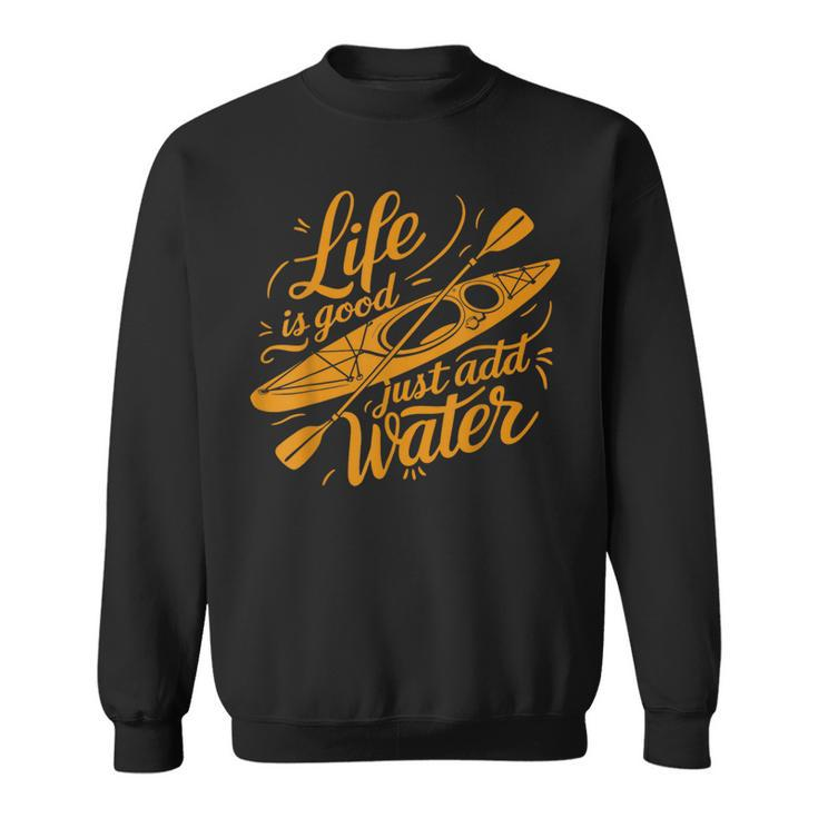 Life Is Really Good Just Add Water Kayaking Kayak Outdoor Sweatshirt