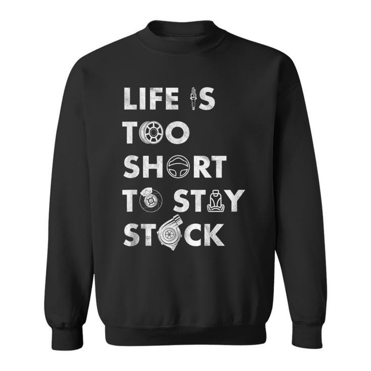 Life Is Too Short To Stay Stock Street & Drag Race Car Tuner Sweatshirt