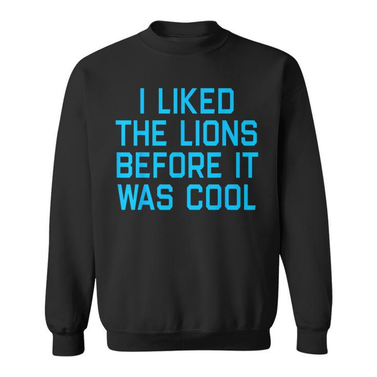 I Liked The Lions Before It Was Cool Apparel Sweatshirt