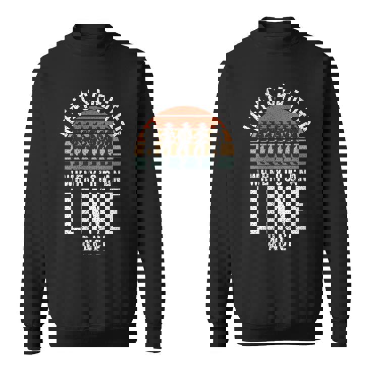Line Dancing Life Is Better When You Can Line Dance Sweatshirt