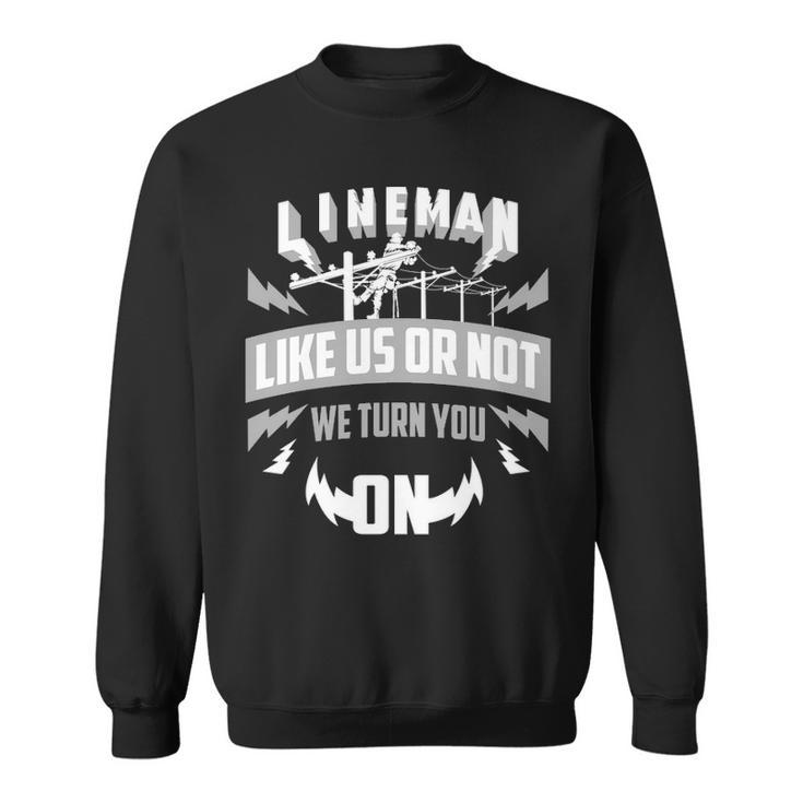 Lineman Like Us Or Not We Turn You For Linemen Sweatshirt