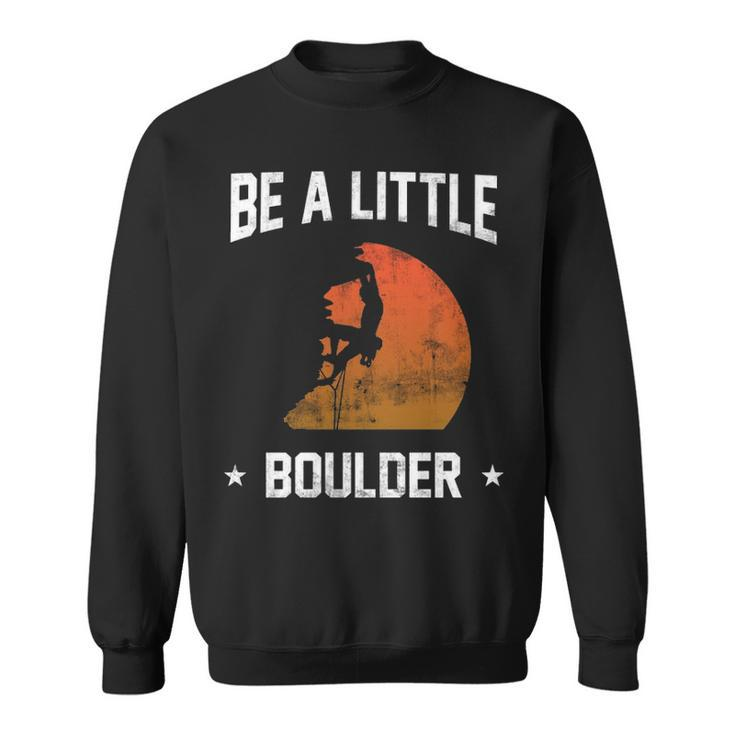 Be A Little Boulder For Rock Climbing Enthusiast Sweatshirt
