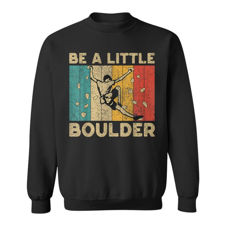 Be A Little Boulder Walls Rock Climbing Bouldering Kid Sweatshirt
