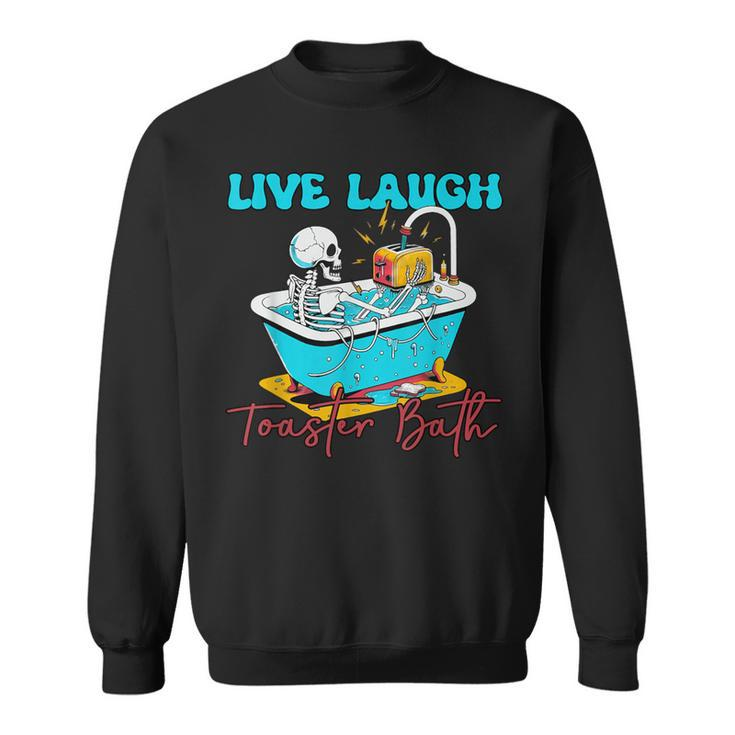 Live Laugh Toaster Bath Skeleton Sweatshirt
