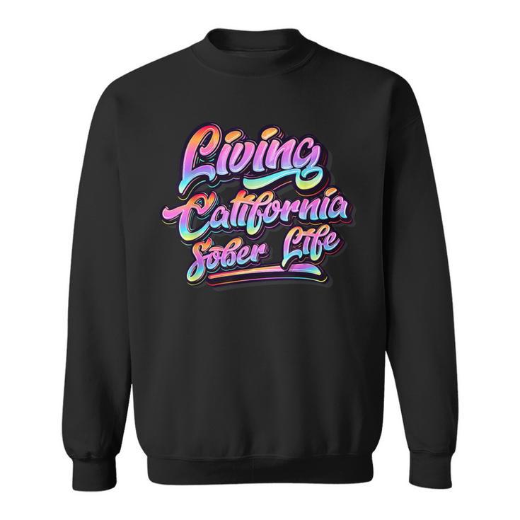 Living California Sober Life Recovery Legal Implications Sweatshirt