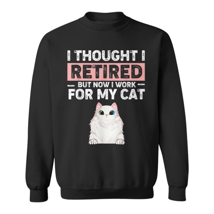 Ljwy I Though I Retired Now I Work For My Cat Pet Cat Lover Sweatshirt