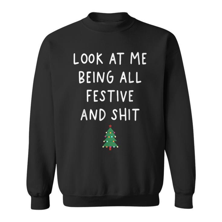 Look Me At Being All Festive And Sht Xmas Christmas Sweatshirt