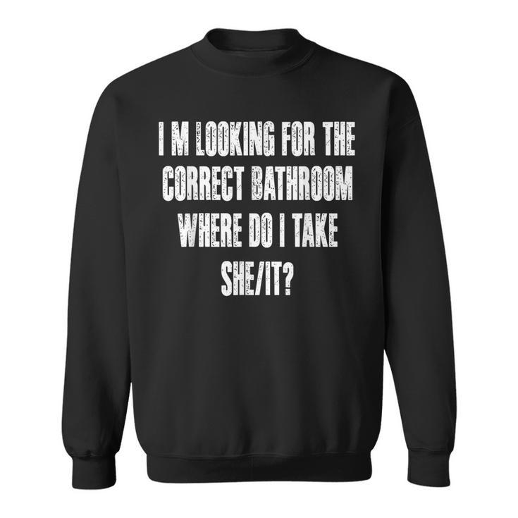 Im Looking For The Correct Bathroom Where Do I Take A She It Sweatshirt