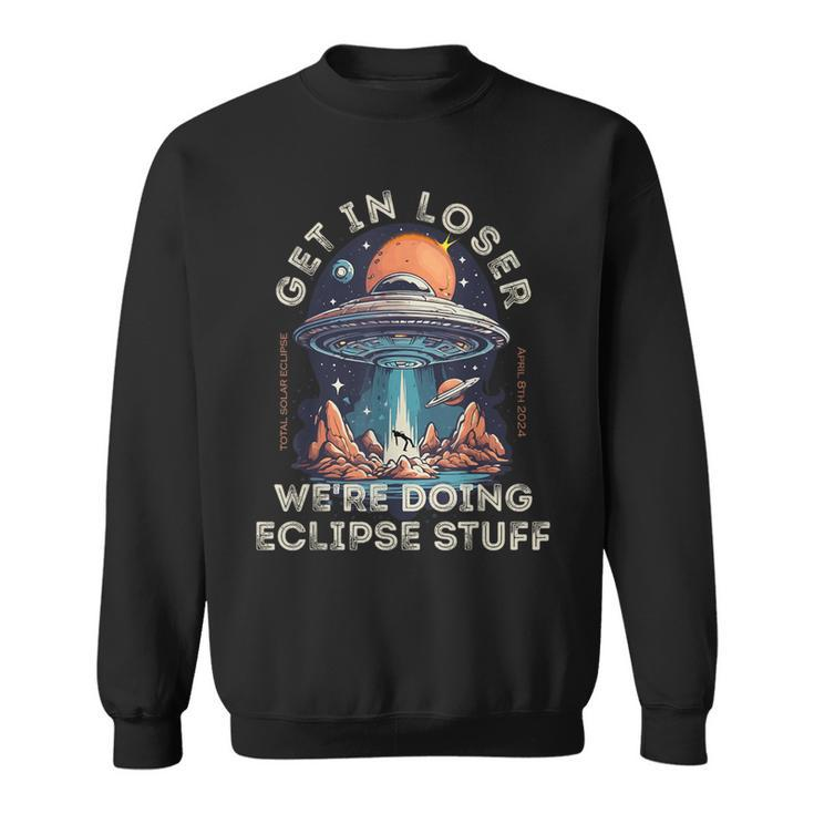 Get In Loser We're Doing Eclipse Stuff Eclipse 2024 Sweatshirt